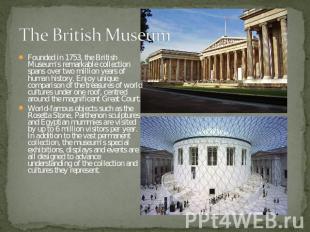 The British Museum Founded in 1753, the British Museum’s remarkable collection s