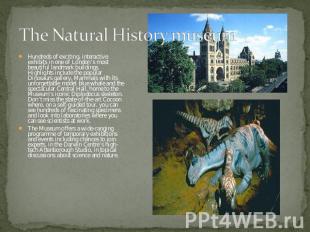 The Natural History museum Hundreds of exciting, interactive exhibits in one of