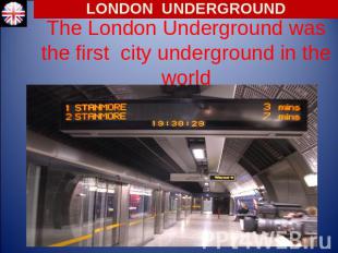 LONDON UNDERGROUND The London Underground was the first city underground in the