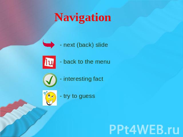 Navigation - next (back) slide - back to the menu - interesting fact - try to guess