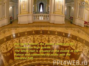 During its history the palace served as the residence for high guests.The White