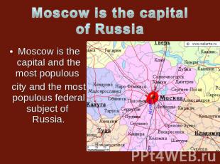 Moscow is the capital of Russia Moscow is the capital and the most populous city