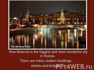 Now Moscow is the biggest and most wonderful city in Russia. There are many mode