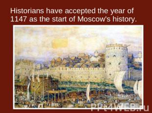 Historians have accepted the year of 1147 as the start of Moscow's history.