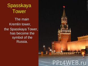 Spasskaya Tower The main Kremlin tower, the Spasskaya Tower, has become the symb