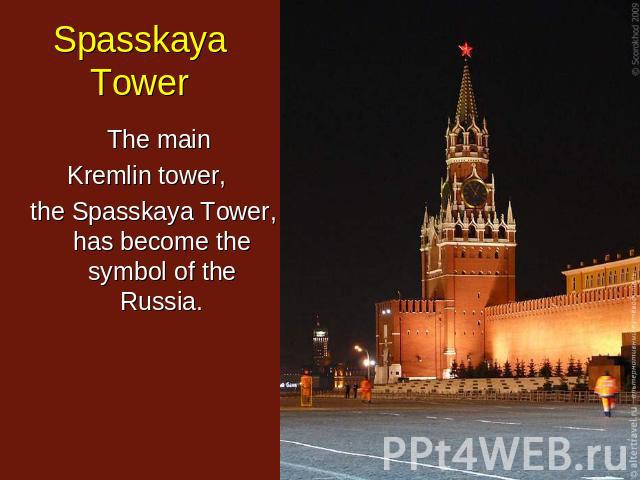 Spasskaya Tower The main Kremlin tower, the Spasskaya Tower, has become the symbol of the Russia.
