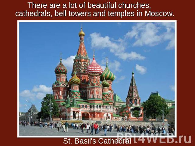 There are a lot of beautiful churches, cathedrals, bell towers and temples in Moscow. St. Basil's Cathedral