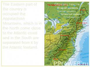 The Eastern part of the country is occupied the Appalachian Mountains, which is