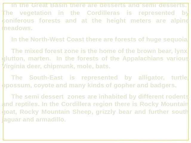 In the Great Basin there are desserts and semi desserts. The vegetation in the Cordilleras is represented by coniferous forests and at the height meters are alpine meadows. In the North-West Coast there are forests of huge sequoia. The mixed forest …