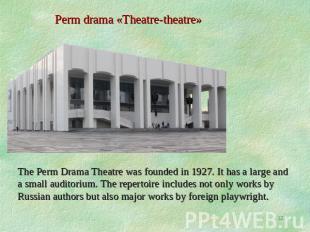 Perm drama «Theatre-theatre» The Perm Drama Theatre was founded in 1927. It has
