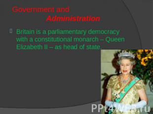Government and Administration Britain is a parliamentary democracy with a consti