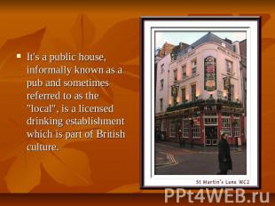 It's a public house, informally known as a pub and sometimes referred to as the