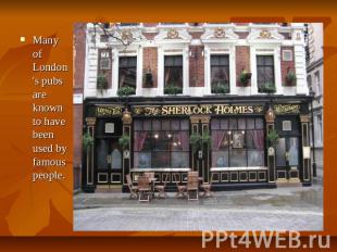 Many of London's pubs are known to have been used by famous people.