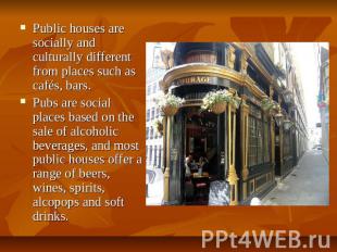 Public houses are socially and culturally different from places such as cafés, b