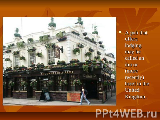 A pub that offers lodging may be called an inn or (more recently) hotel in the United Kingdom.