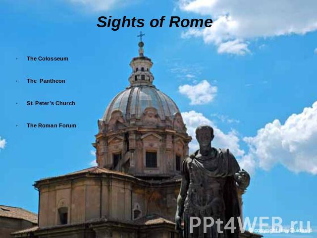 Sights of Rome The Colosseum The Pantheon St. Peter’s Church The Roman Forum