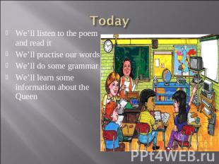 Today We’ll listen to the poem and read itWe’ll practise our wordsWe’ll do some