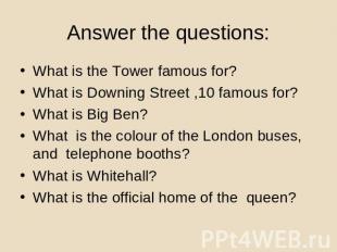 Answer the questions: What is the Tower famous for?What is Downing Street ,10 fa