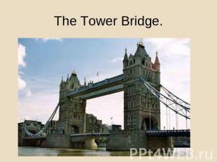 The Tower Bridge.