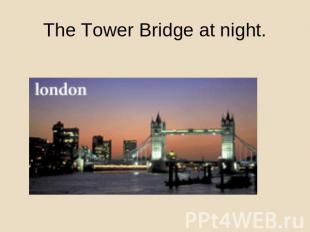 The Tower Bridge at night.