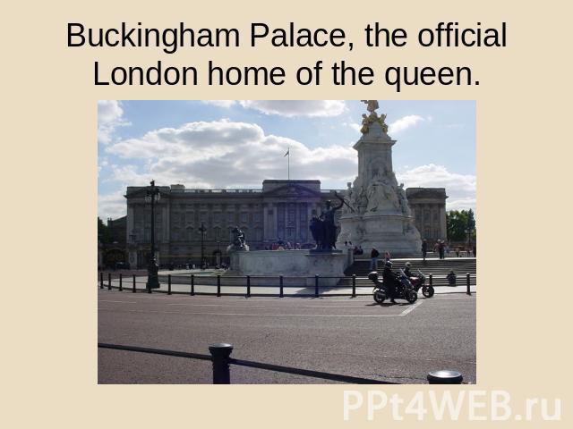 Buckingham Palace, the official London home of the queen.