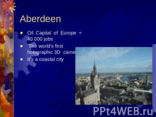 Aberdeen Oil Capital of Europe + 40.000 jobs The world's first holographic 3D ca