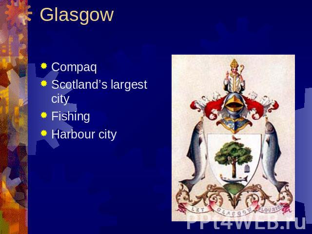 Glasgow CompaqScotland’s largest cityFishingHarbour city