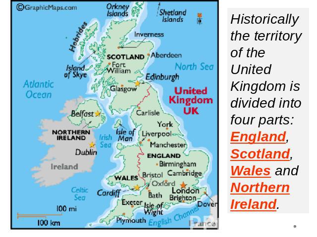 Historically the territory of the United Kingdom is divided into four parts: England, Scotland, Wales and Northern Ireland.
