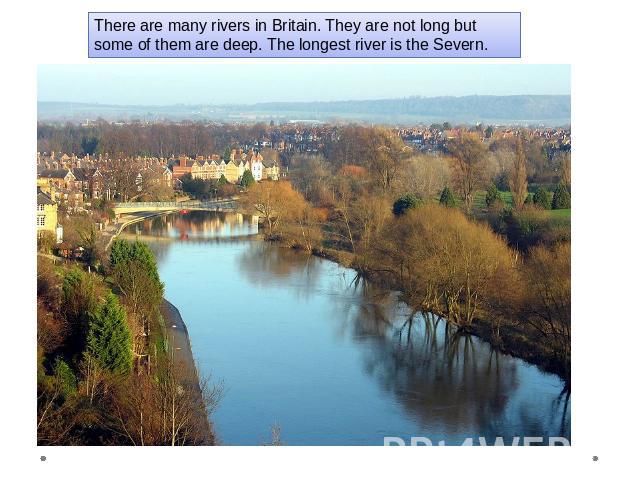 There are many rivers in Britain. They are not long but some of them are deep. The longest river is the Severn.