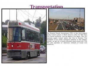 Transportation The Toronto Transit Commission (TTC) is the third largest public
