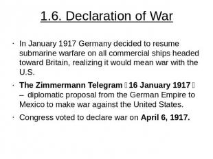 1.6. Declaration of War In January 1917 Germany decided to resume submarine warf
