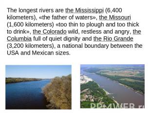 The longest rivers are the Mississippi (6,400 kilometers), «the father of waters