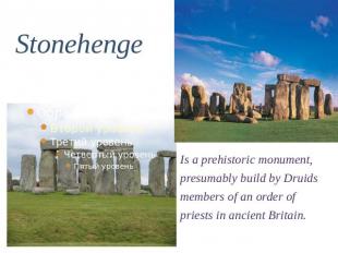 Stonehenge Is a prehistoric monument, presumably build by Druids members of an o