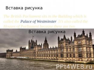 The British Parliament sits in the Building which is called the Palace of Westmi