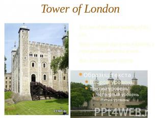 Tower of London It is one of the oldest building of the city.Many centuries ago