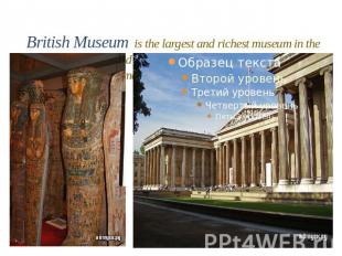 British Museum is the largest and richest museum in the world. It was founded in