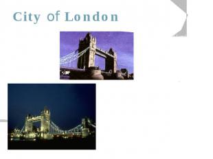 City of London There is the City of London. It is an area of one square mile run