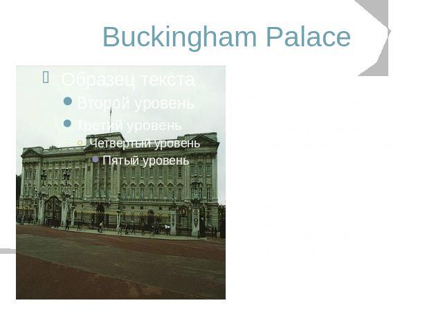 Buckingham Palace Buckingham Palace is the London home of The Queen and Prince Philip. Queen Victoria was the first monarch to take up residence here after the architect John Nash transformed it from Buckingham House into a palace