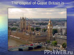 The capital of Great Britain is ………