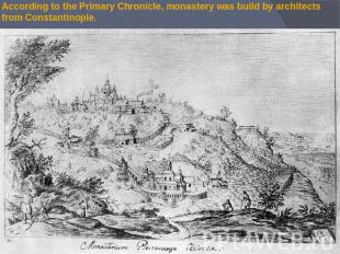 According to the Primary Chronicle, monastery was build by architects from Const