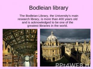 Bodleian library The Bodleian Library, the University’s main research library, i