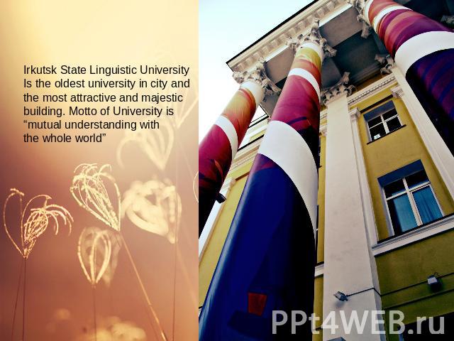 Irkutsk State Linguistic UniversityIs the oldest university in city and the most attractive and majestic building. Motto of University is “mutual understanding with the whole world”