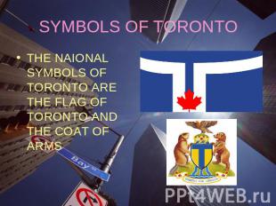 SYMBOLS OF TORONTOTHE NAIONAL SYMBOLS OF TORONTO ARE THE FLAG OF TORONTO AND THE