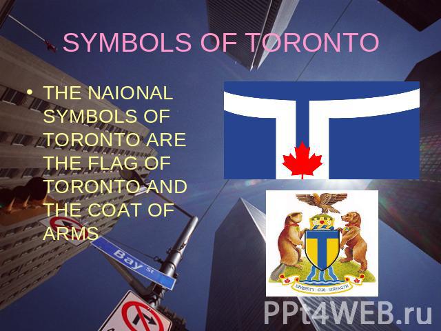 SYMBOLS OF TORONTOTHE NAIONAL SYMBOLS OF TORONTO ARE THE FLAG OF TORONTO AND THE COAT OF ARMS
