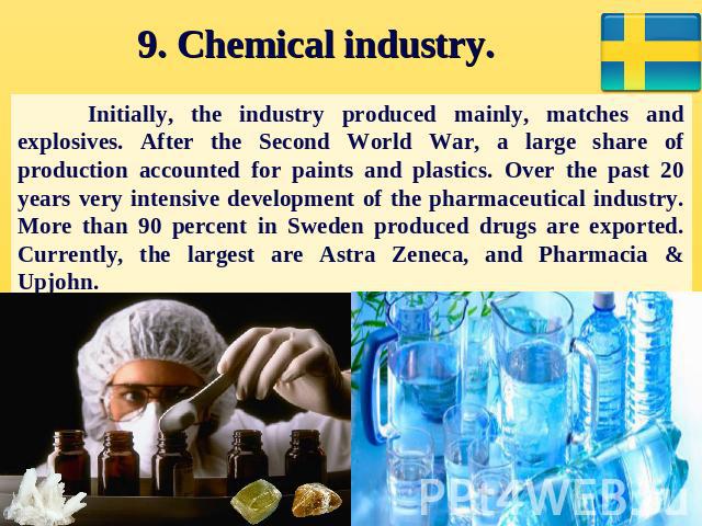 9. Chemical industry. Initially, the industry produced mainly, matches and explosives. After the Second World War, a large share of production accounted for paints and plastics. Over the past 20 years very intensive development of the pharmaceutical…
