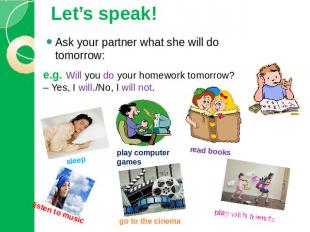 Let’s speak! Ask your partner what she will do tomorrow:e.g. Will you do your ho