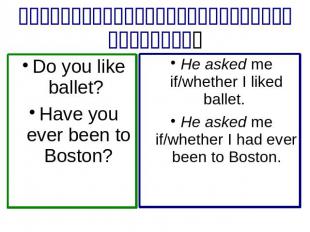 Do you like ballet? Have you ever been to Boston? He asked me if/whether I liked
