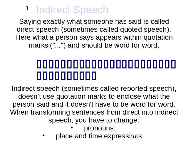 Direct Speech / QuoIndirect SpeechSaying exactly what someone has said is called direct speech (sometimes called quoted speech).Here what a person says appears within quotation marks (