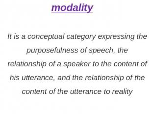modality It is a conceptual category expressing the purposefulness of speech, th