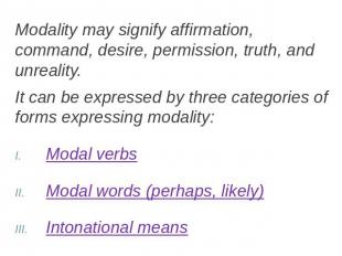 Modality may signify affirmation, command, desire, permission, truth, and unreal